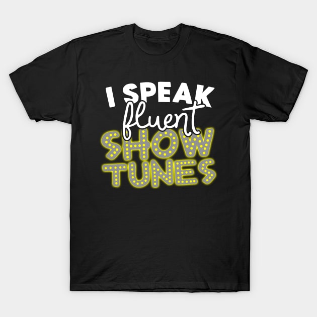 I Speak Fluent Show Tunes T-Shirt by thingsandthings